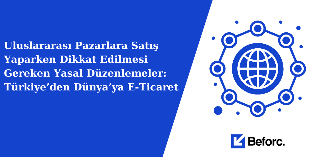 Legal Regulations to Consider When Selling to International Markets: E-Commerce from Turkey to the World