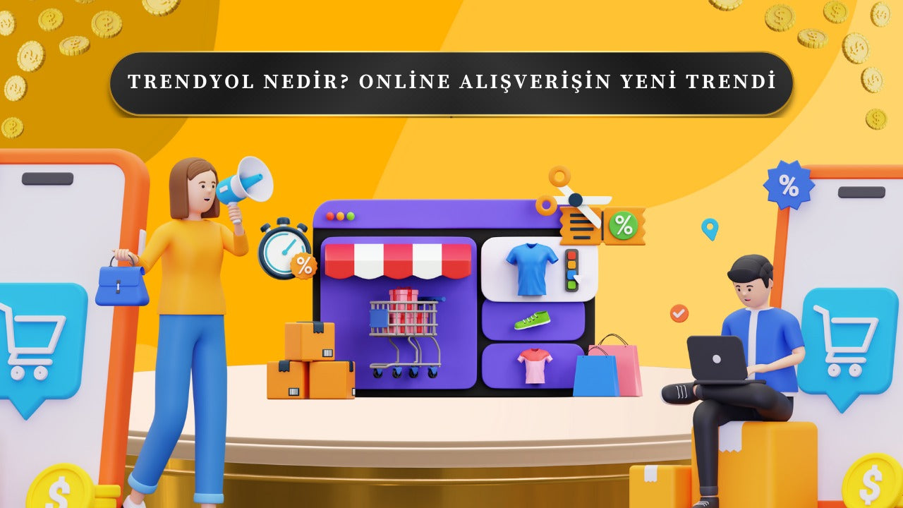 Trendyol Nedir? Online Alışverişin Yeni Trendi